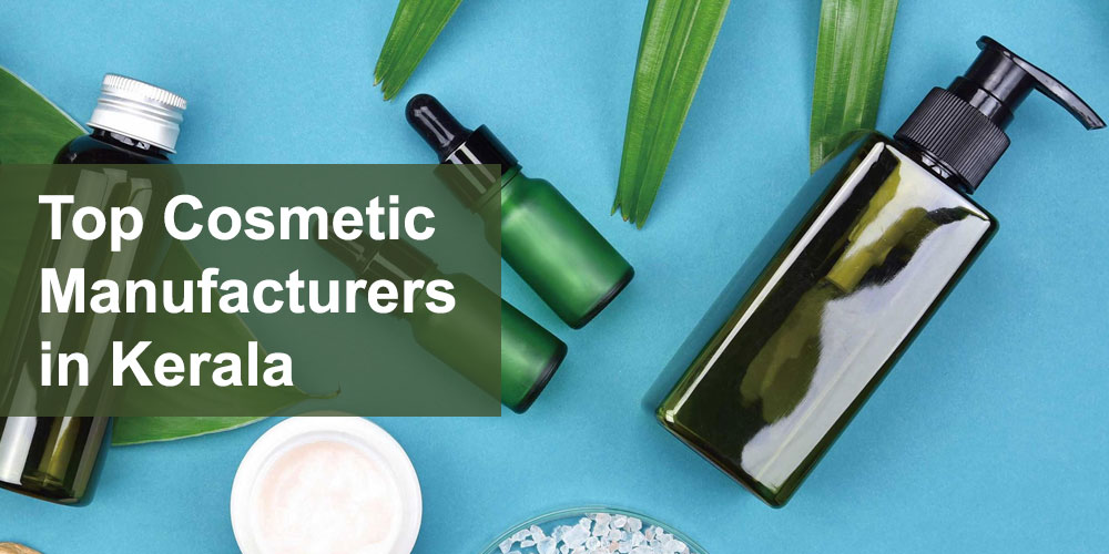 Top Cosmetic Manufacturers in Kerala: Leading Herbal Cosmetic Products Manufacturers and Private Label Experts